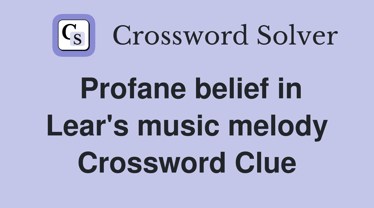 Profane belief in Lear's music melody Crossword Clue