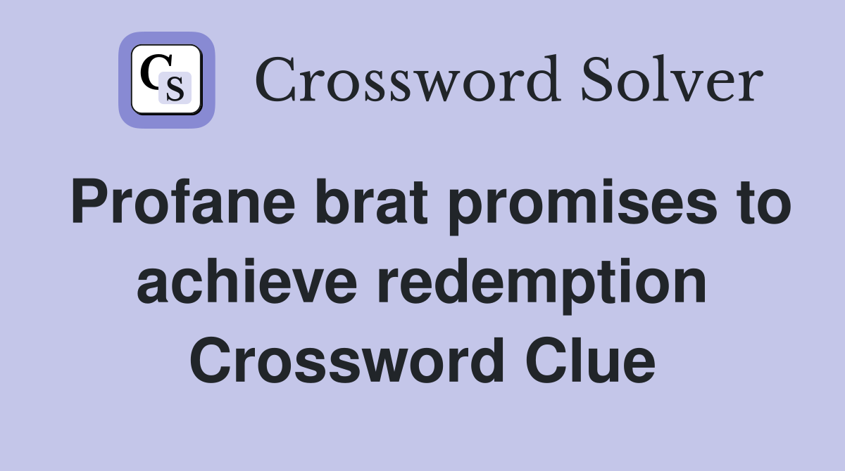 Profane brat promises to achieve redemption Crossword Clue