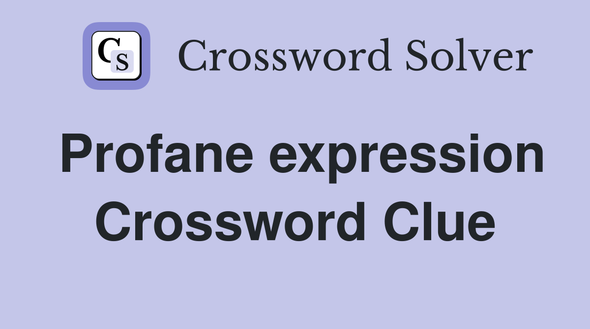Profane expression Crossword Clue