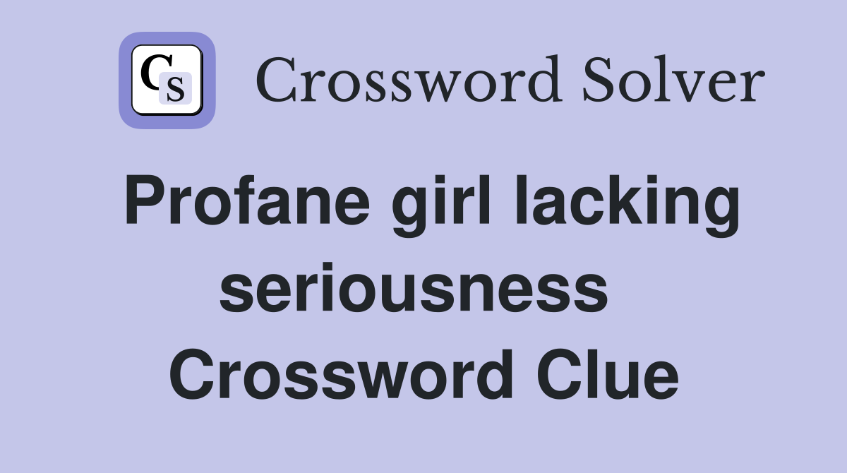 Profane girl lacking seriousness  Crossword Clue