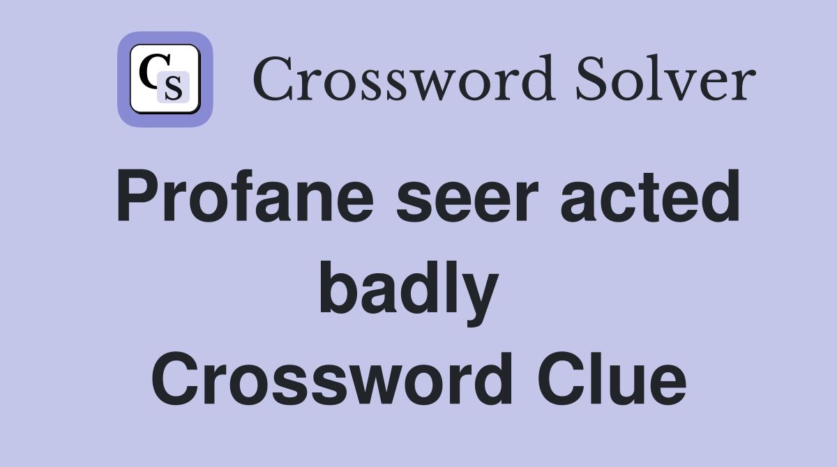 Profane seer acted badly  Crossword Clue