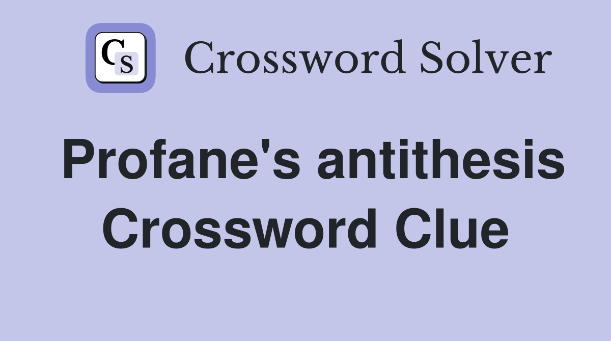Profane's antithesis Crossword Clue