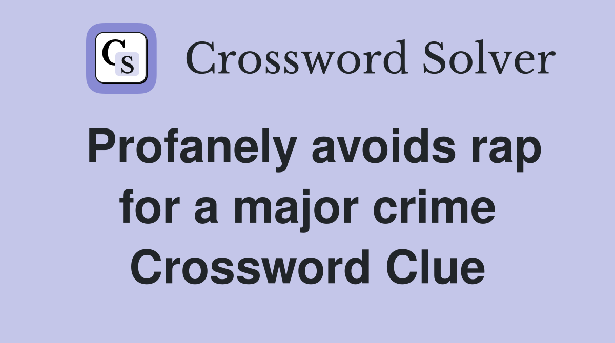 Profanely avoids rap for a major crime Crossword Clue