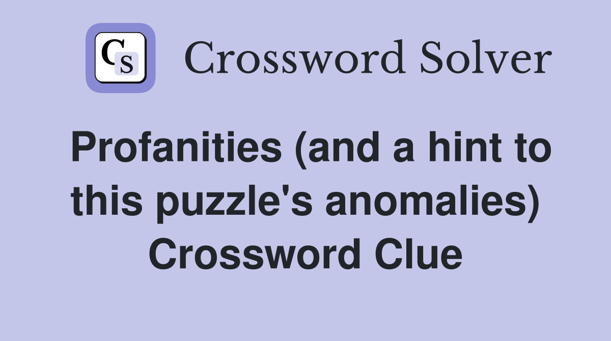 Profanities (and a hint to this puzzle's anomalies) Crossword Clue