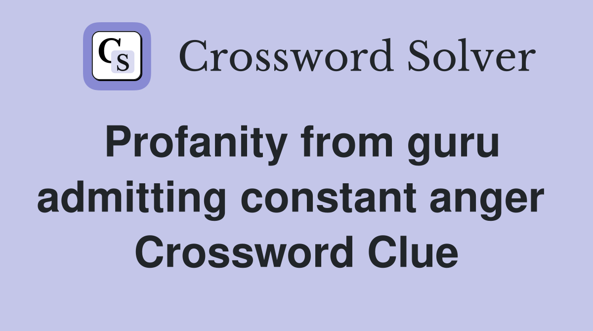 Profanity from guru admitting constant anger  Crossword Clue