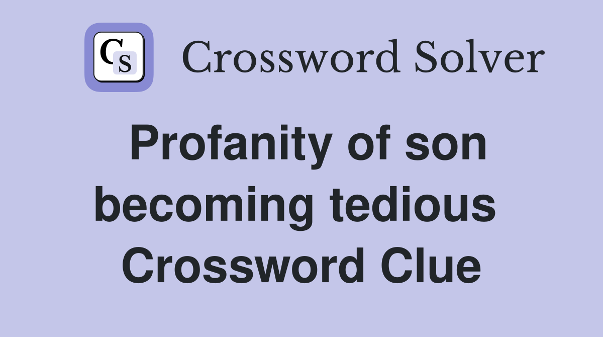 Profanity of son becoming tedious  Crossword Clue