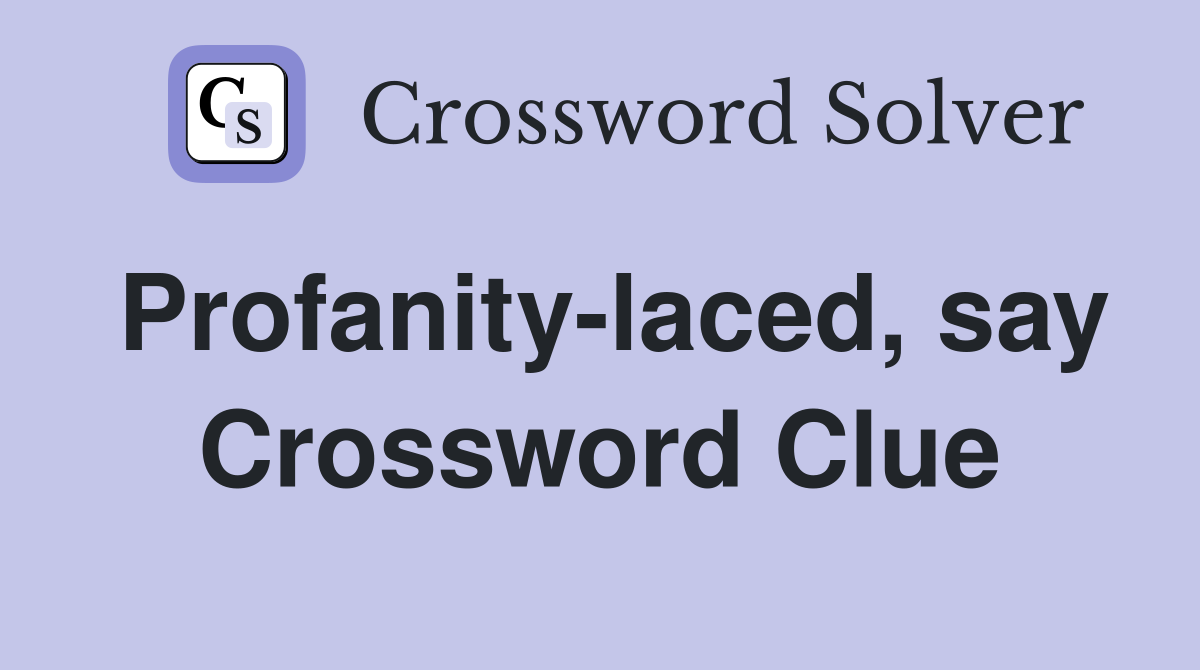 Profanity-laced, say Crossword Clue