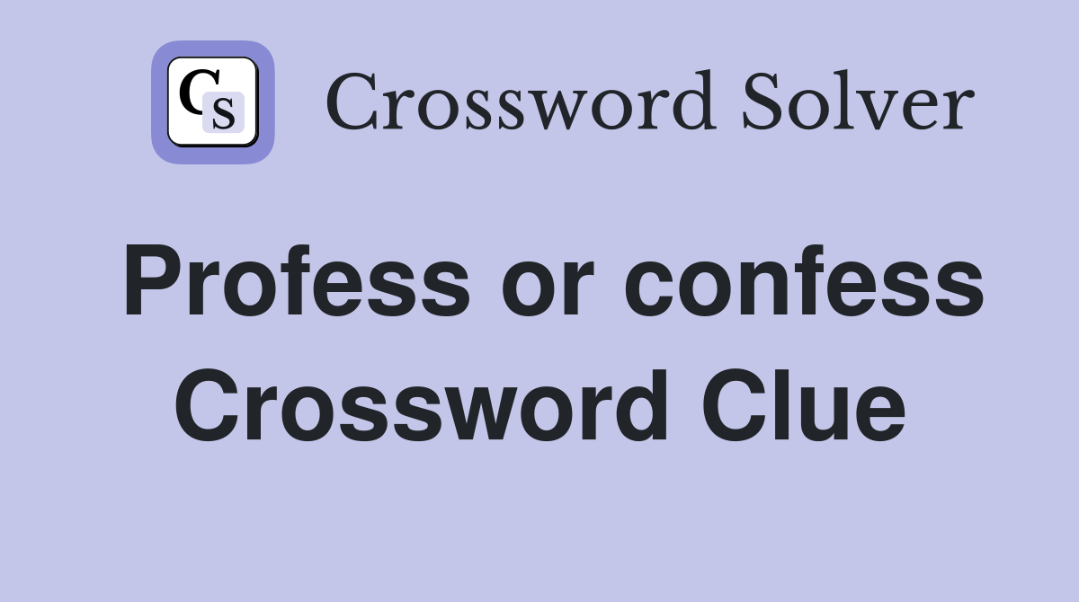 Profess or confess Crossword Clue