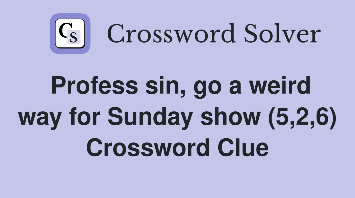 Profess sin, go a weird way for Sunday show (5,2,6) Crossword Clue