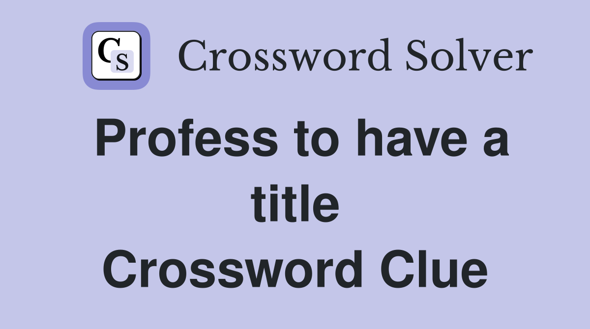 Profess to have a title Crossword Clue
