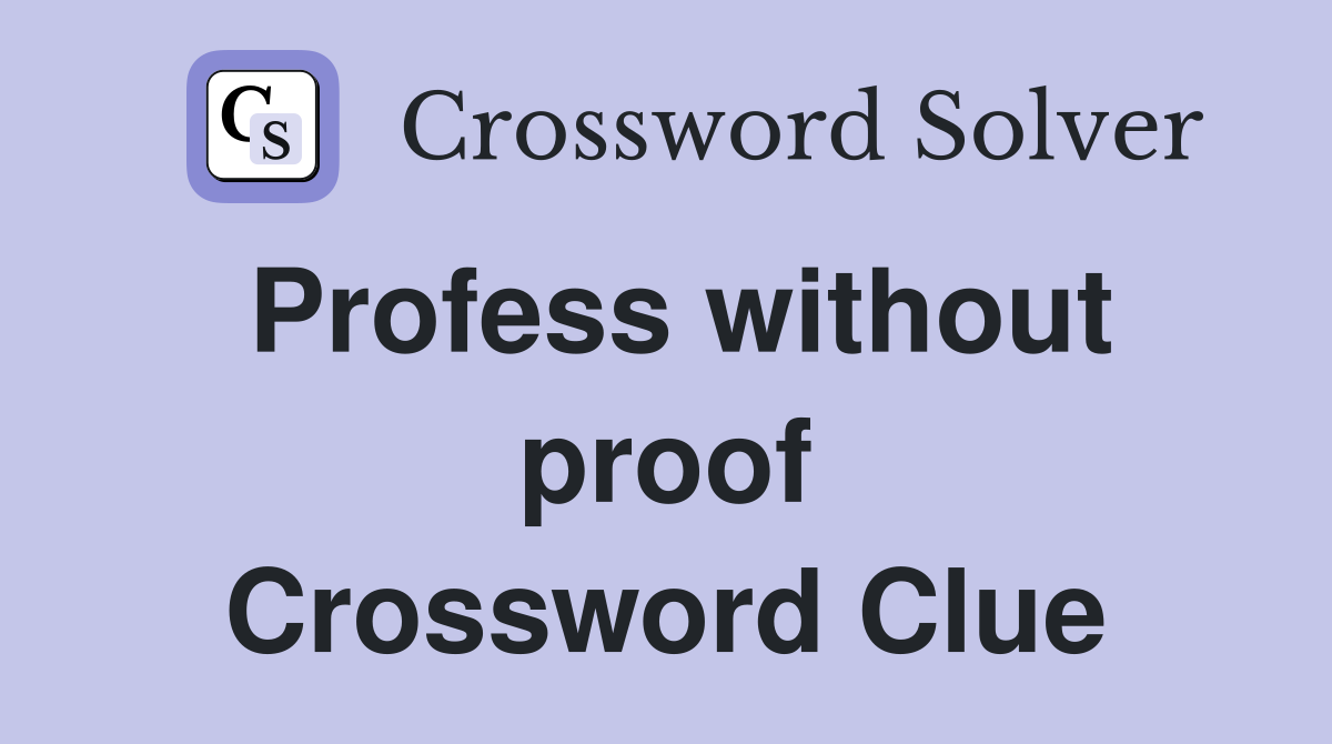 Profess without proof Crossword Clue