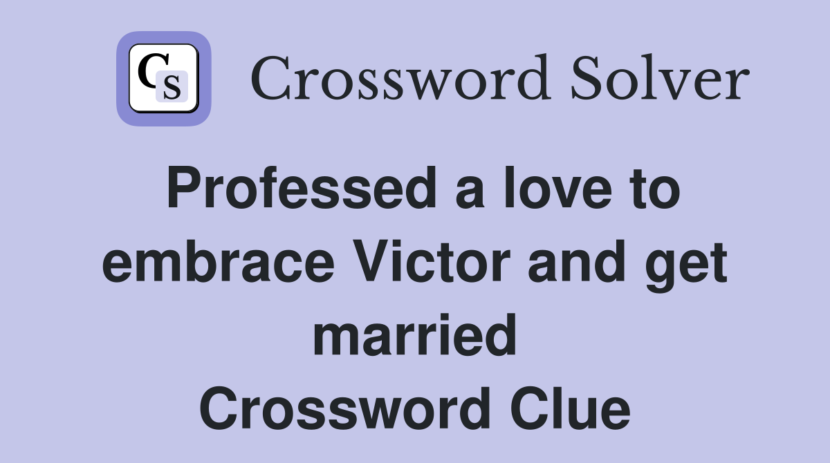 Professed a love to embrace Victor and get married Crossword Clue