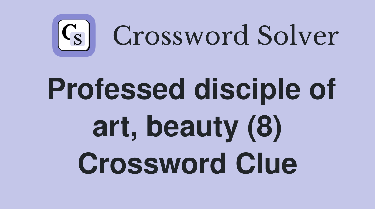 Professed disciple of art, beauty (8) Crossword Clue