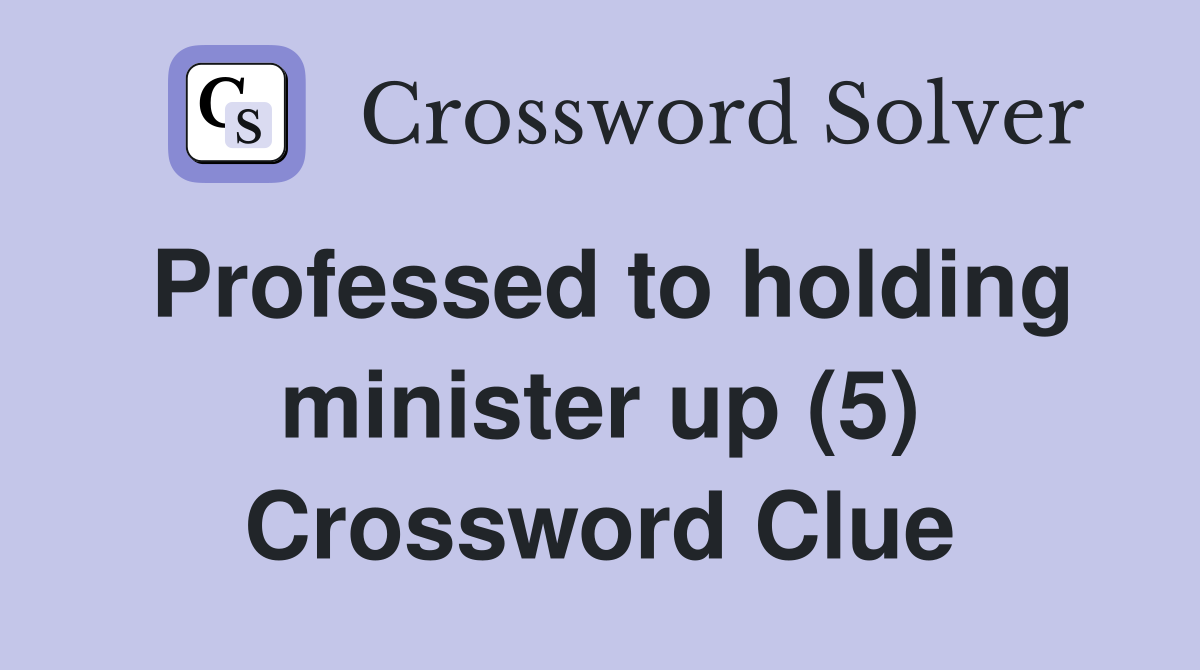 Professed to holding minister up (5) Crossword Clue