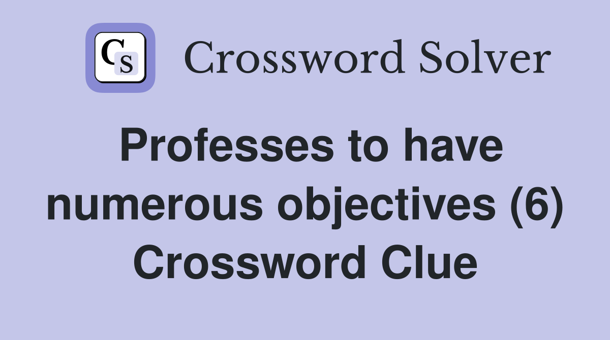 Professes to have numerous objectives (6) Crossword Clue