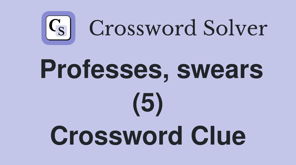 Professes, swears (5) Crossword Clue