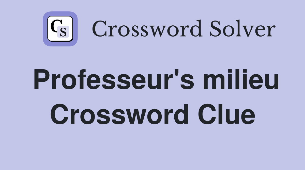 Professeur's milieu Crossword Clue
