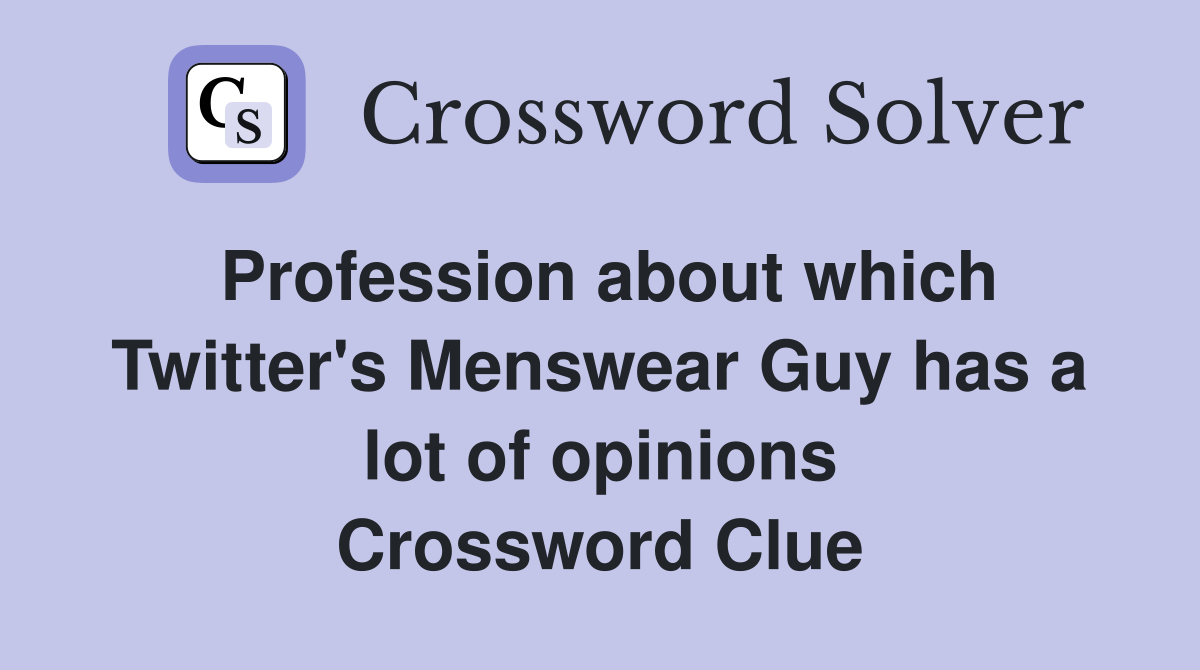 Profession about which Twitter's Menswear Guy has a lot of opinions Crossword Clue