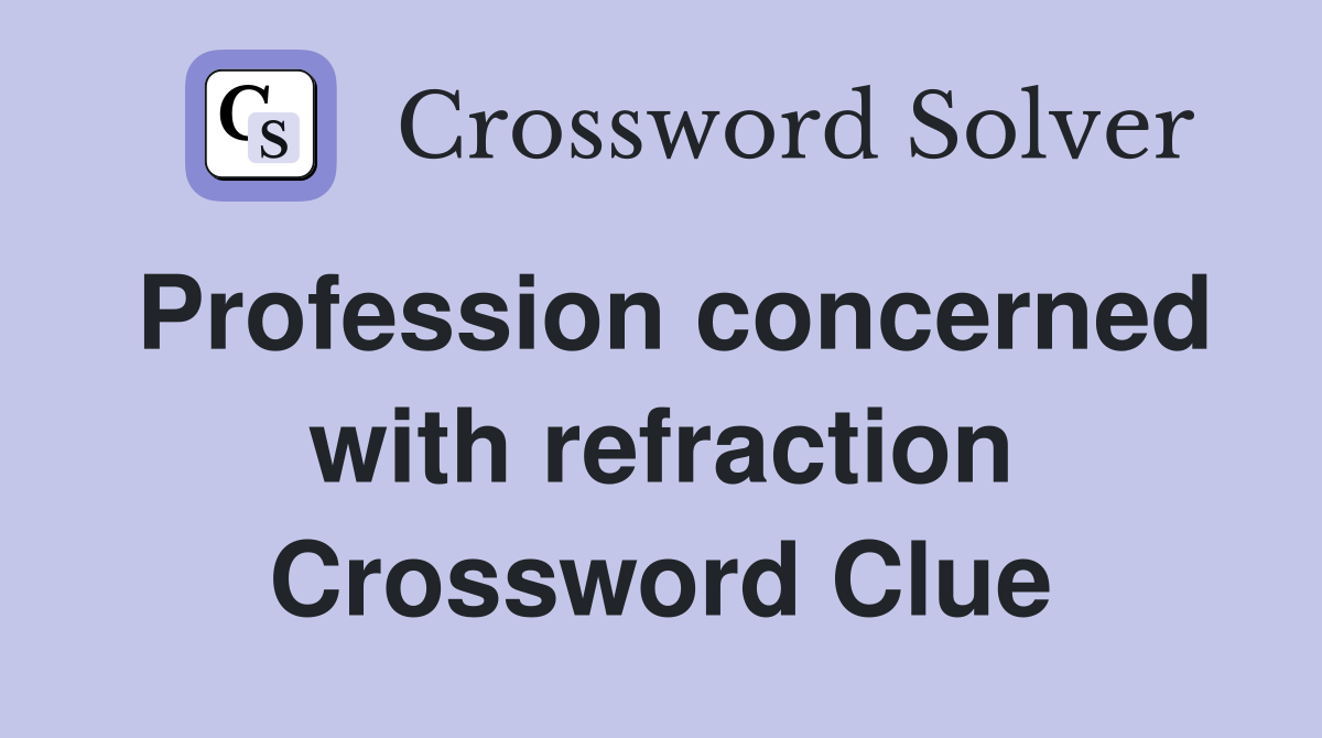 Profession concerned with refraction Crossword Clue