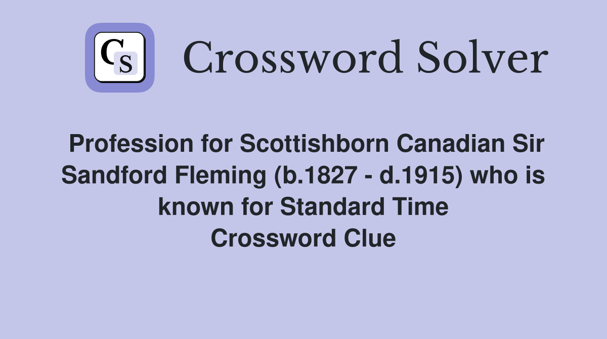 Profession for Scottishborn Canadian Sir Sandford Fleming (b.1827 - d.1915) who is known for Standard Time Crossword Clue
