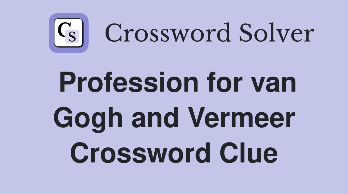 Profession for van Gogh and Vermeer Crossword Clue