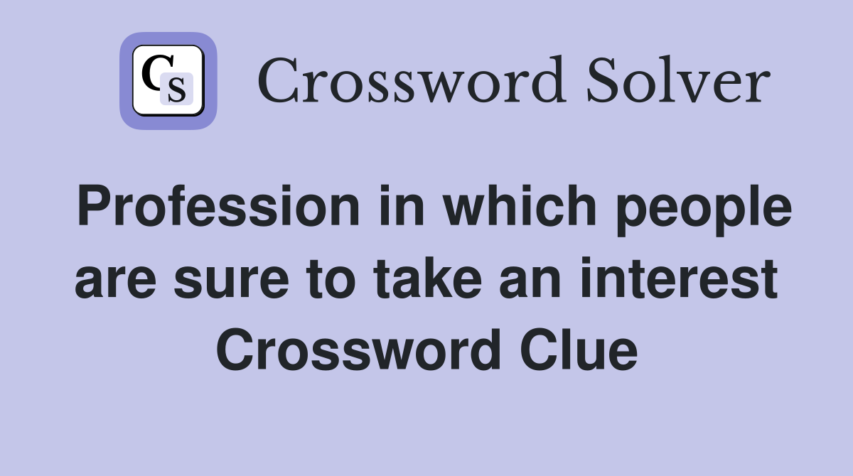 Profession in which people are sure to take an interest Crossword Clue