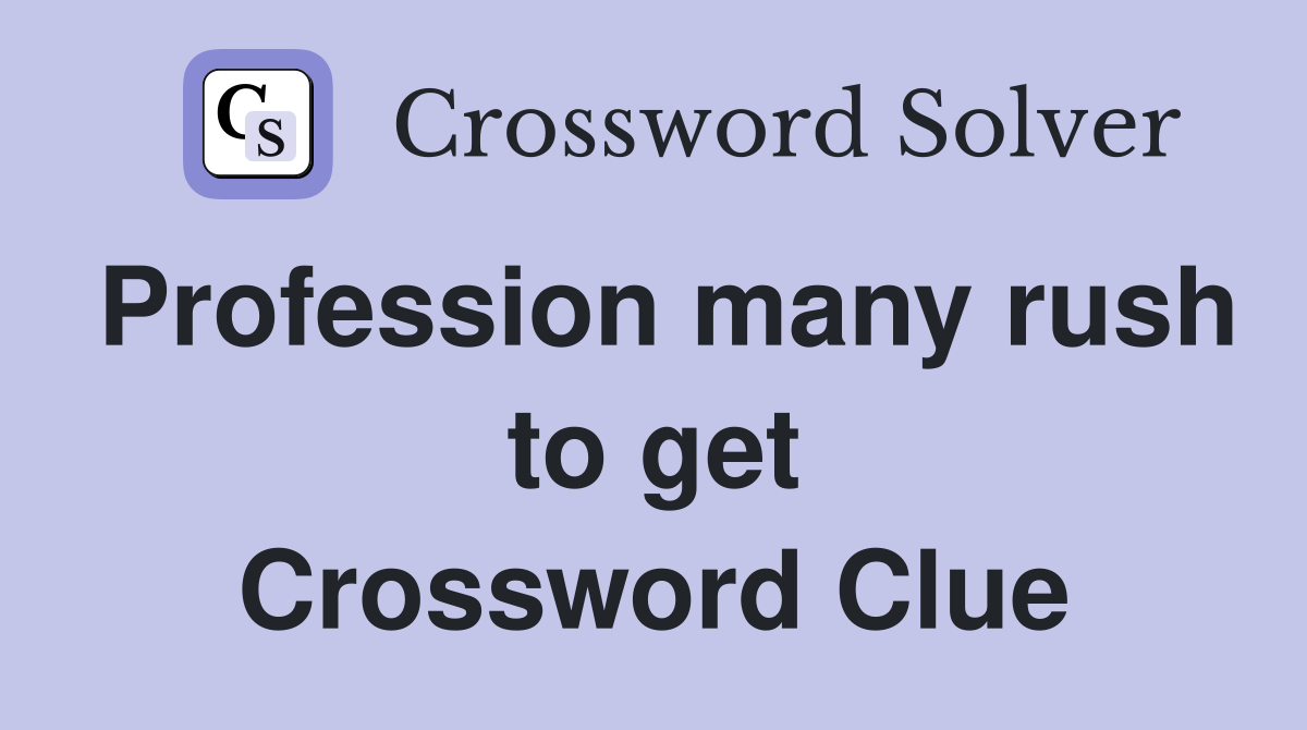 Profession many rush to get Crossword Clue