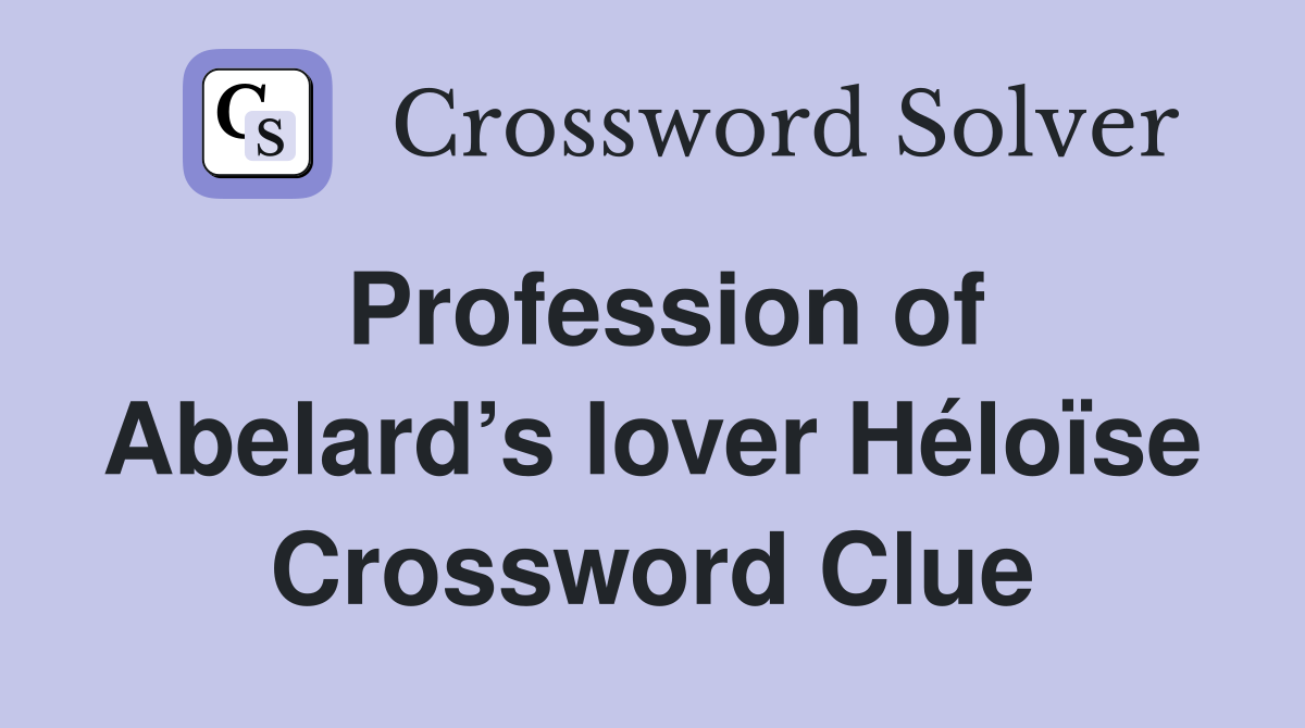 Profession of Abelard’s lover Héloïse Crossword Clue