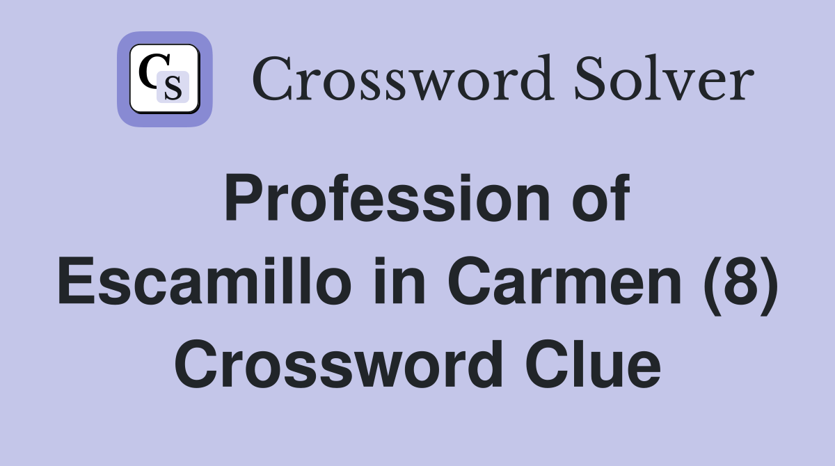 Profession of Escamillo in Carmen (8) Crossword Clue