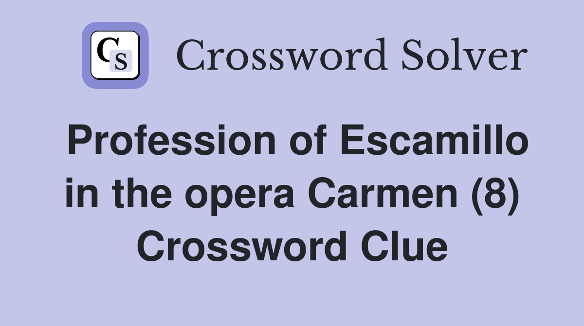 Profession of Escamillo in the opera Carmen (8) Crossword Clue