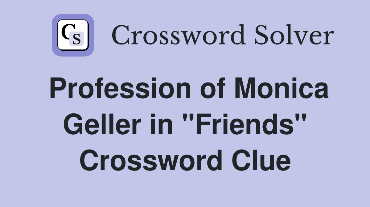 Profession of Monica Geller in "Friends" Crossword Clue