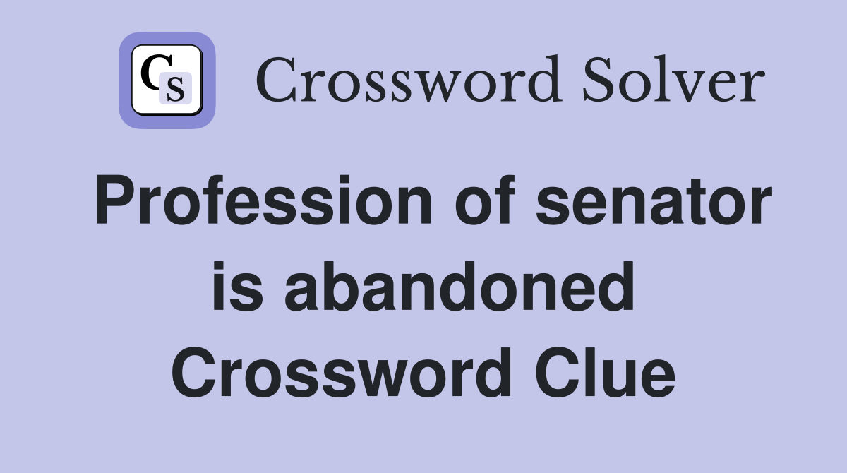 Profession of senator is abandoned Crossword Clue