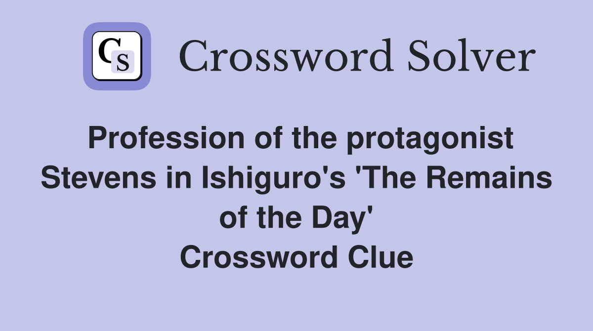 Profession of the protagonist Stevens in Ishiguro's 'The Remains of the Day' Crossword Clue