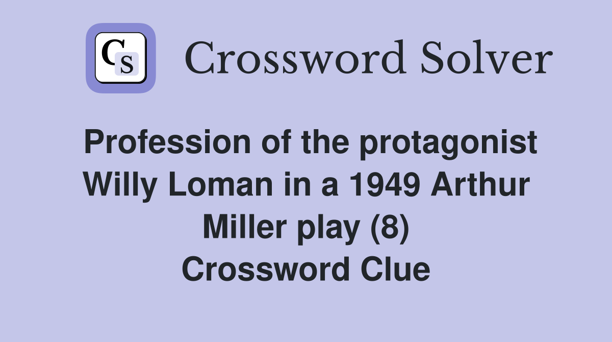 Profession of the protagonist Willy Loman in a 1949 Arthur Miller play (8) Crossword Clue