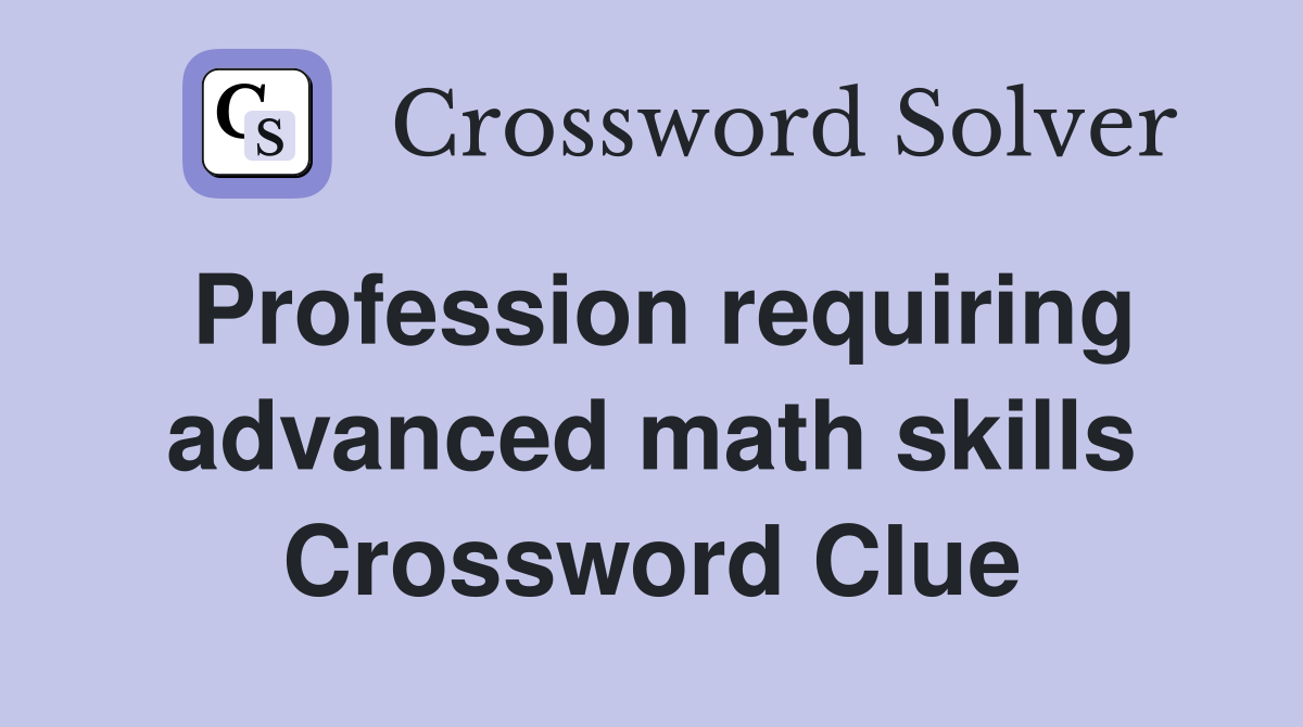 Profession requiring advanced math skills Crossword Clue
