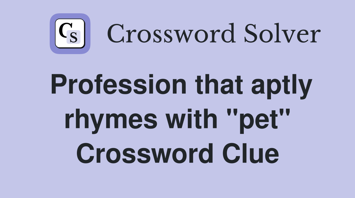 Profession that aptly rhymes with "pet" Crossword Clue