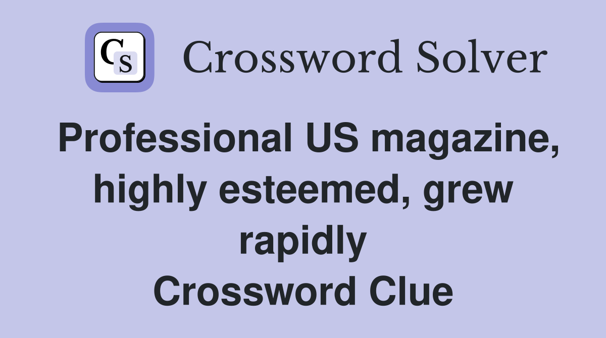Professional US magazine, highly esteemed, grew rapidly Crossword Clue
