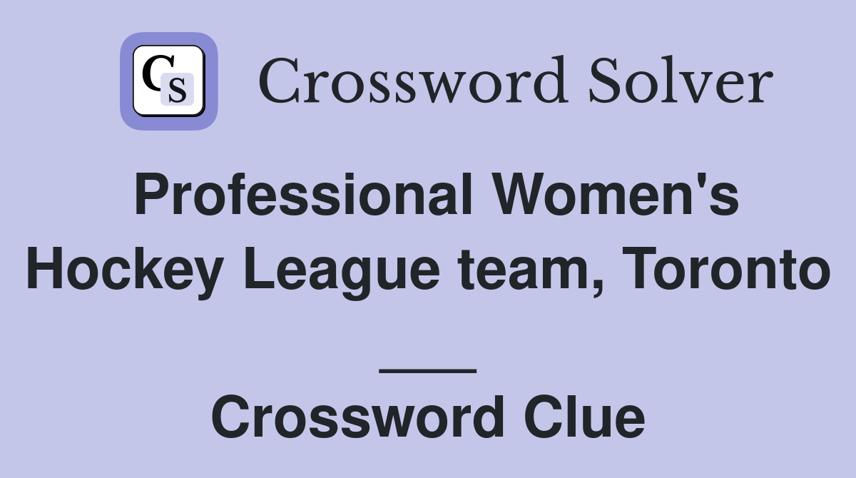 Professional Women's Hockey League team, Toronto ___ Crossword Clue