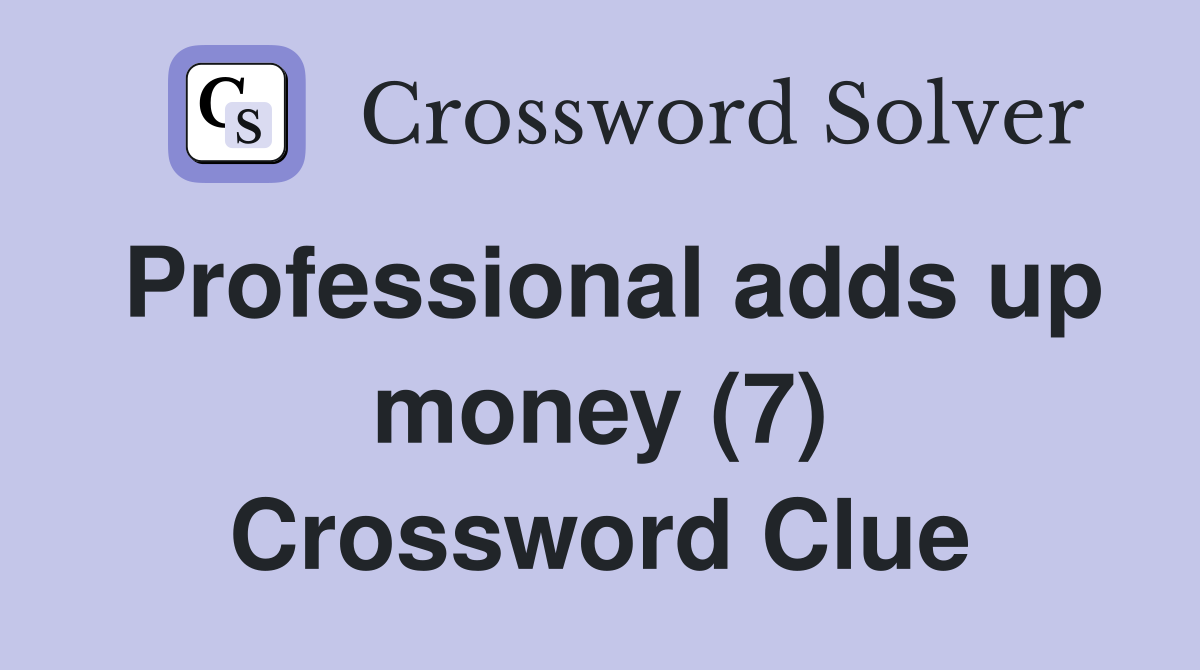 Professional adds up money (7) Crossword Clue