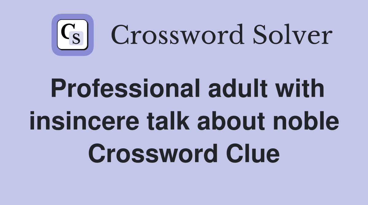 Professional adult with insincere talk about noble Crossword Clue