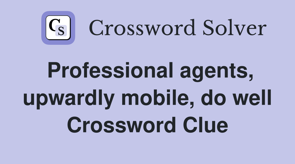 Professional agents, upwardly mobile, do well Crossword Clue