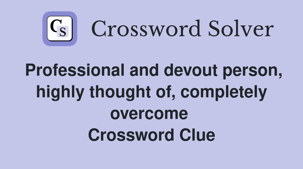 Professional and devout person, highly thought of, completely overcome  Crossword Clue