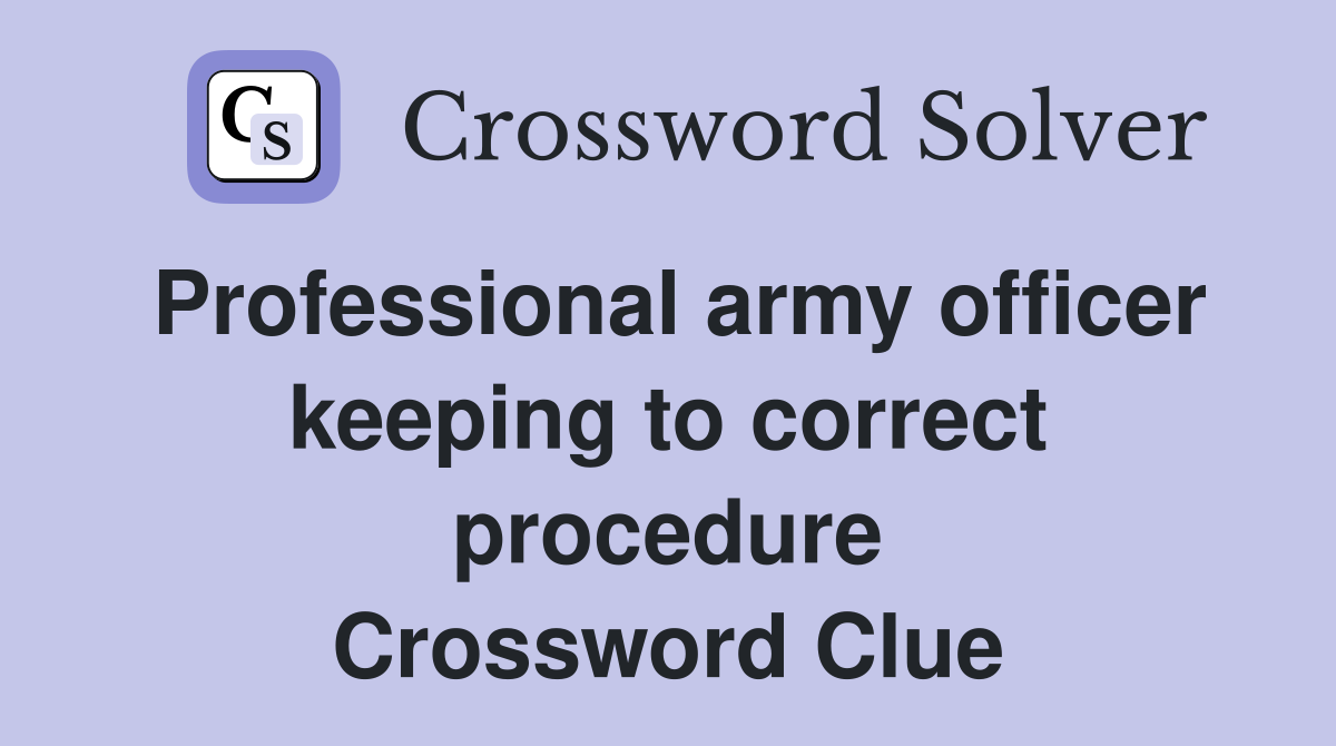 Professional army officer keeping to correct procedure Crossword Clue