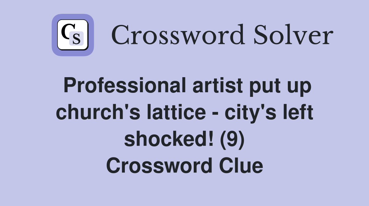 Professional artist put up church's lattice - city's left shocked! (9) Crossword Clue