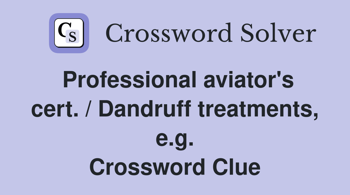 Professional aviator's cert. / Dandruff treatments, e.g. Crossword Clue