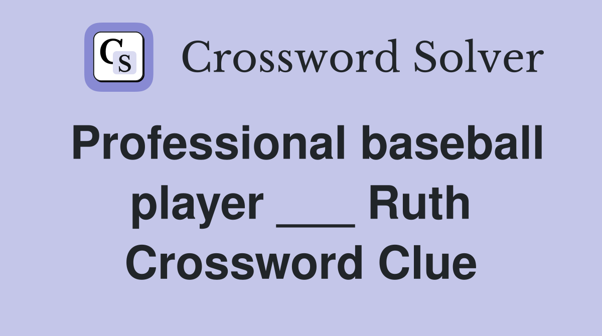 Professional baseball player ___ Ruth Crossword Clue