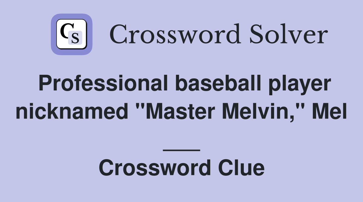Professional baseball player nicknamed "Master Melvin," Mel ___ Crossword Clue