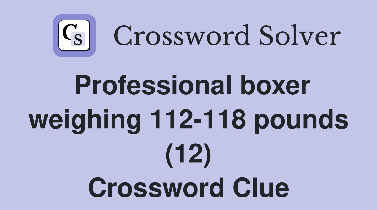 Professional boxer weighing 112-118 pounds (12) Crossword Clue