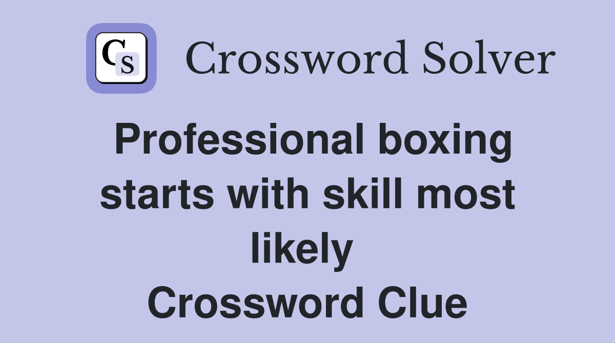 Professional boxing starts with skill most likely  Crossword Clue