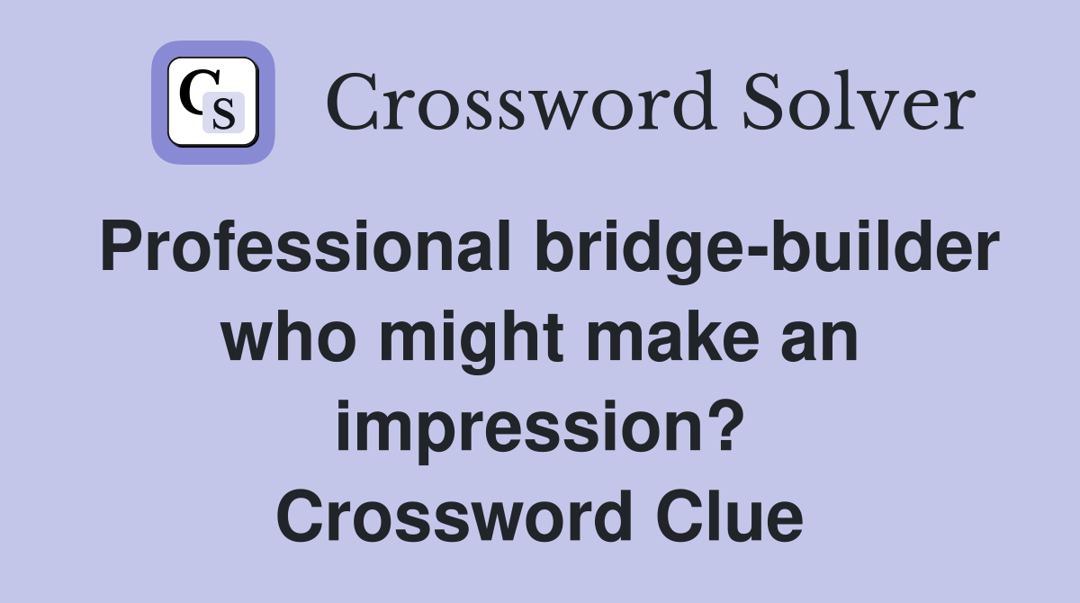 Professional bridge-builder who might make an impression? Crossword Clue